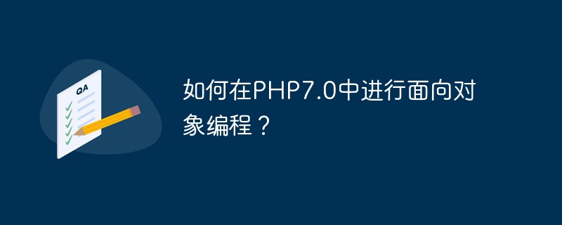 Comment faire de la programmation orientée objet en PHP7.0 ?