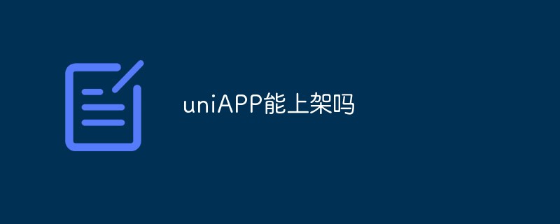 Can uniAPP be put on the shelves?