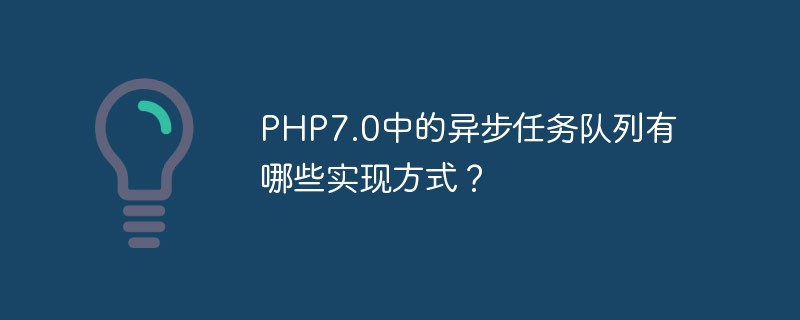 Quelles sont les méthodes d’implémentation de la file d’attente des tâches asynchrones dans PHP7.0 ?