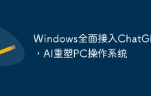 Windows全面接入ChatGPT，AI重塑PC操作系统