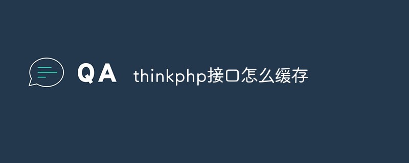 thinkphp 인터페이스를 캐시하는 방법