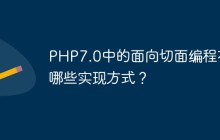 PHP7.0中的面向切面编程有哪些实现方式？