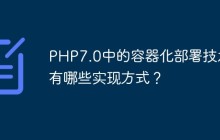 PHP7.0中的容器化部署技术有哪些实现方式？
