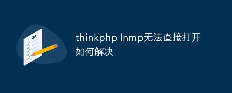 thinkphp lnmp cannot be opened directly, how to solve it