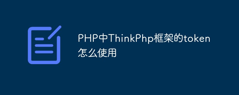 PHP中ThinkPhp框架的token怎么使用