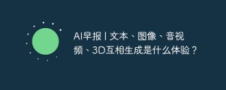 AI早报 | 文本、图像、音视频、3D互相生成是什么体验？