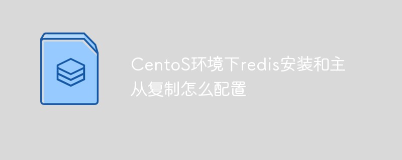 CentoS 環境で Redis のインストールとマスター/スレーブ レプリケーションを構成する方法