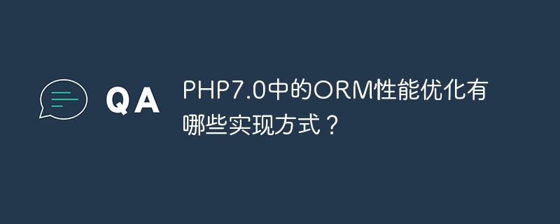 Quels sont les moyens d'implémenter l'optimisation des performances ORM dans PHP7.0 ?