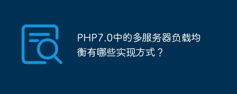 Welche Implementierungsmethoden gibt es für den Multiserver-Lastausgleich in PHP7.0?