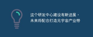 这个研发中心建设有新进展，未来将配合打造元宇宙产业带