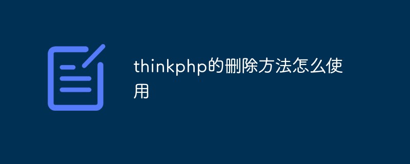 Comment utiliser la méthode delete dans thinkphp