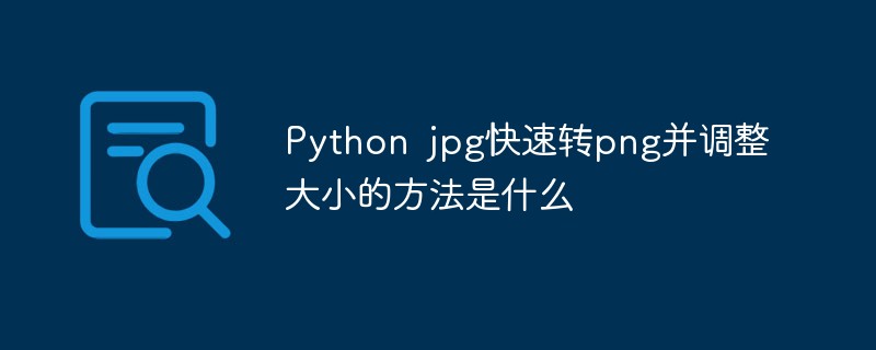 Was ist die Methode, um JPG schnell in PNG zu konvertieren und die Größe in Python zu ändern?