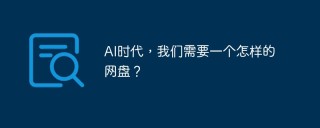 AI时代，我们需要一个怎样的网盘？
