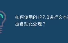 如何使用PHP7.0进行文本数据自动化处理？
