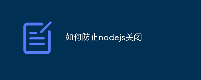 So verhindern Sie, dass nodejs geschlossen wird