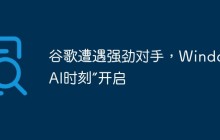 谷歌遭遇强劲对手，Windows“AI时刻”开启