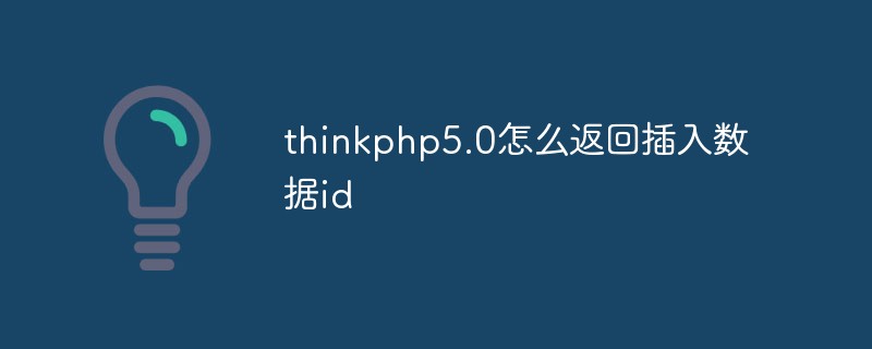 thinkphp5.0で挿入されたデータIDを返す方法