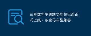 三星数字车钥匙功能在巴西正式上线，与宝马车型兼容