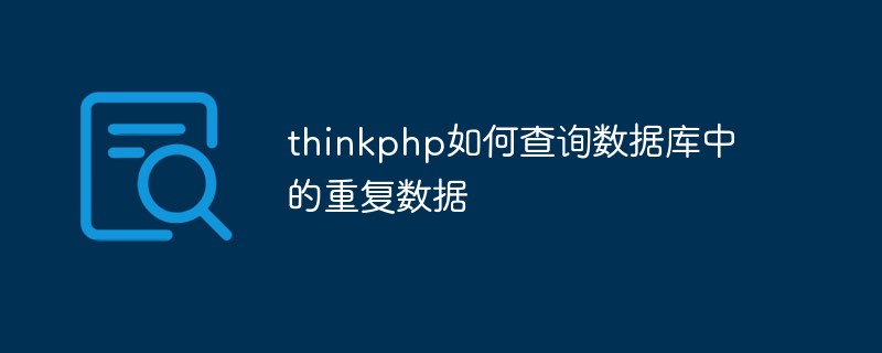 thinkphp如何查询数据库中的重复数据