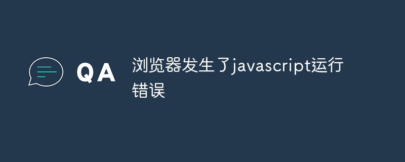 浏览器发生了javascript运行错误