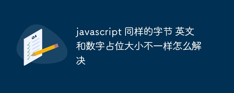 javascript 同樣的位元組 英文和數字佔位大小不一樣怎麼解決