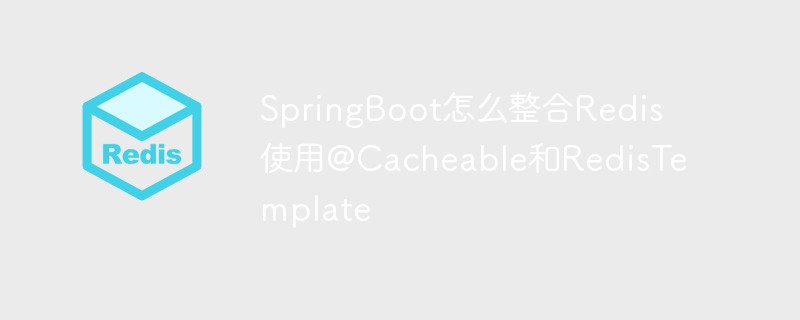 Bagaimana SpringBoot menyepadukan Redis menggunakan @Cacheable dan RedisTemplate