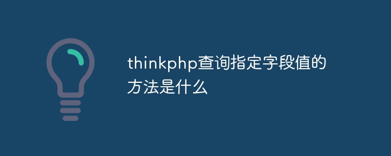 thinkphpで指定されたフィールドの値をクエリする方法は何ですか?