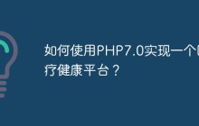 如何使用PHP7.0实现一个医疗健康平台？