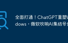 全面打通！ChatGPT重塑Windows，微软吹响AI集结号角