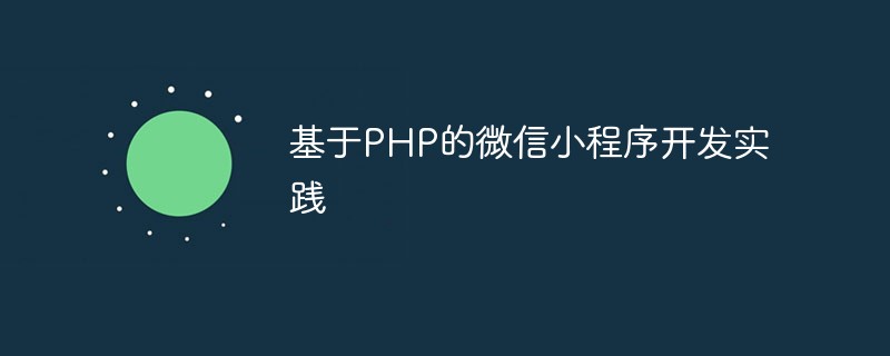 Pratique de développement d'applets WeChat basée sur PHP