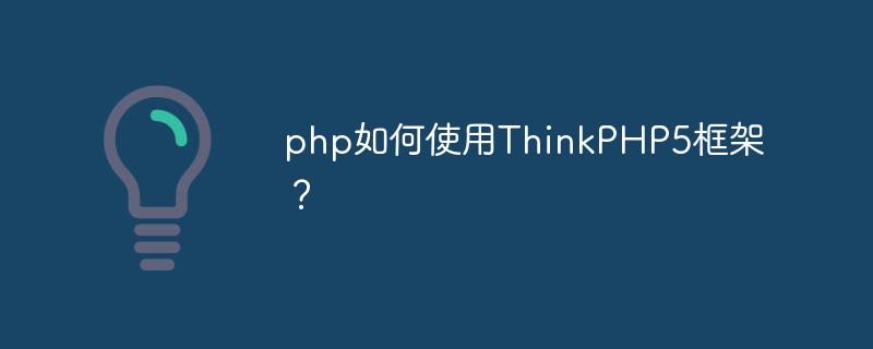 php如何使用ThinkPHP5框架？