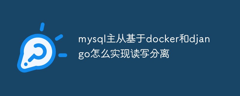 mysql主从基于docker和django怎么实现读写分离