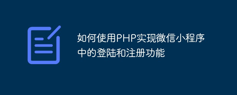 PHP を使用して WeChat アプレットにログインおよび登録機能を実装する方法