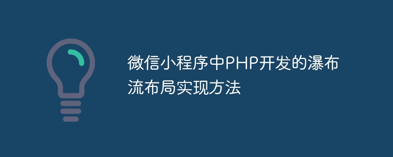 Méthode d'implémentation de la disposition du flux en cascade développée en PHP dans le mini-programme WeChat