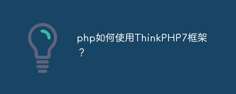 php如何使用ThinkPHP7框架？