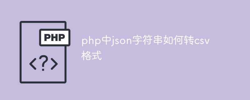 php中json字符串如何转csv格式