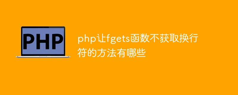 fgets 함수가 PHP에서 개행 문자를 가져오는 것을 방지하는 방법은 무엇입니까?