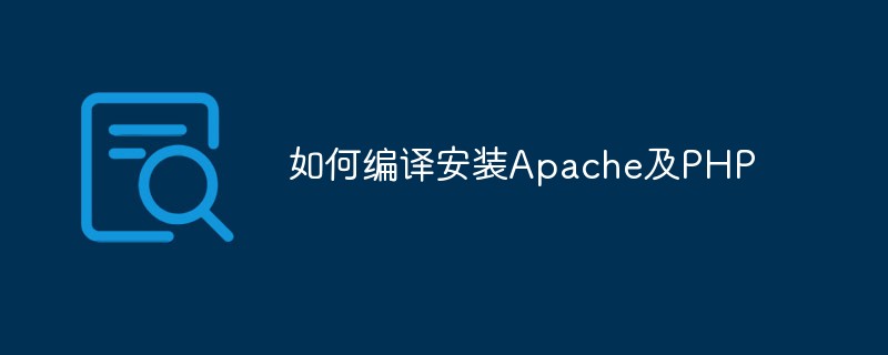 如何编译安装Apache及PHP
