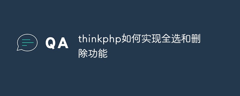 How to implement the select all and delete functions in thinkphp