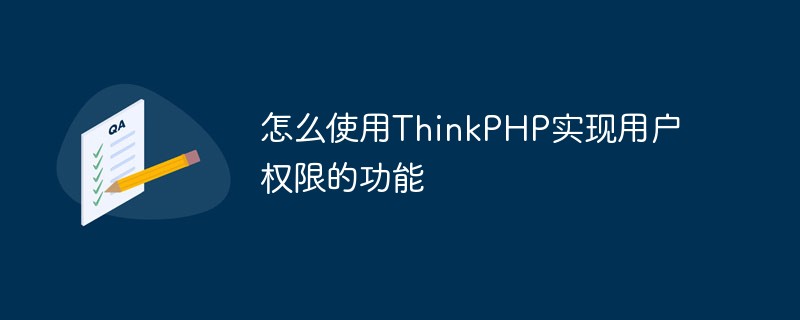 Cara menggunakan ThinkPHP untuk melaksanakan kebenaran pengguna