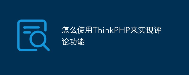 How to use ThinkPHP to implement comment function