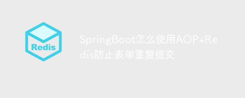 SpringBoot怎麼使用AOP+Redis防止表單重複提交