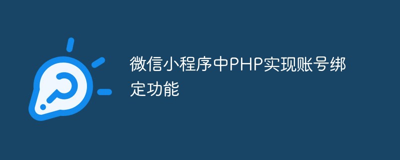 PHP implementiert die Kontobindungsfunktion im WeChat-Miniprogramm