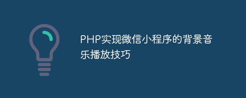 PHP實作微信小程式的背景音樂播放技巧