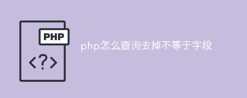 How to query to remove not equal to field in php