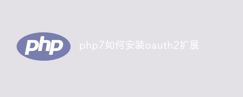 php7如何安装oauth2扩展