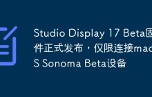 Studio Display 17 Beta固件正式发布，仅限连接macOS Sonoma Beta设备