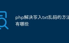 php解决写入txt乱码的方法有哪些