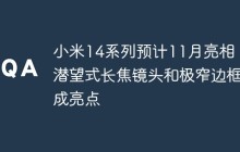 小米14系列预计11月亮相：潜望式长焦镜头和极窄边框成亮点