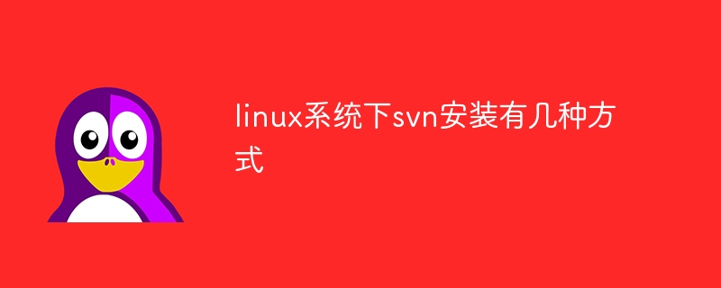 Linux システムに svn をインストールするにはいくつかの方法があります